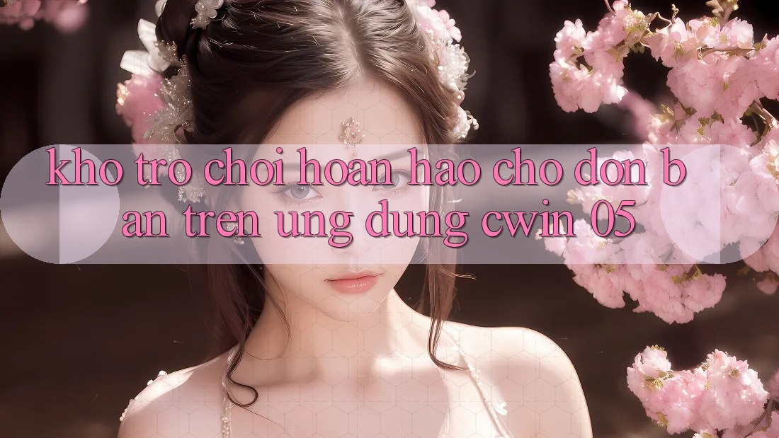 Kho Trò Chơi Hoàn hảo Chờ Đón Bạn Trên Ứng dụng Cwin 05