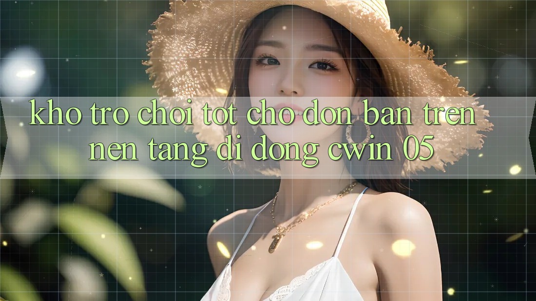 Kho Trò Chơi Tốt Chờ Đón Bạn Trên Nền tảng di động Cwin 05