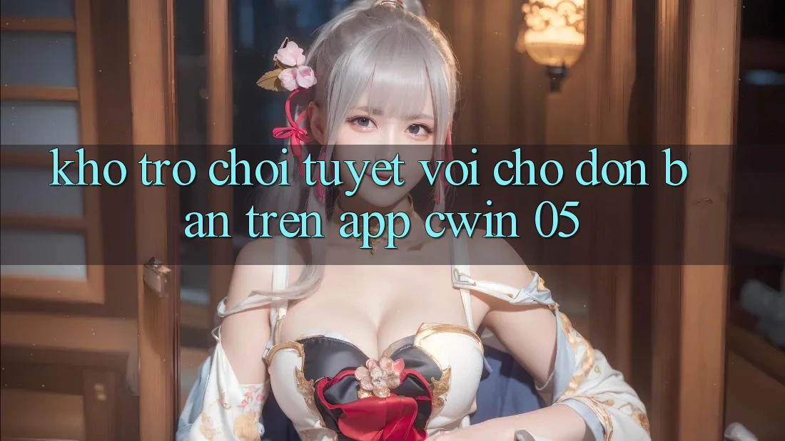 Kho Trò Chơi Tuyệt vời Chờ Đón Bạn Trên App Cwin 05