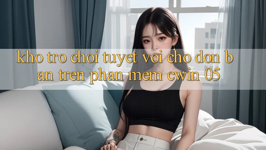 Kho Trò Chơi Tuyệt vời Chờ Đón Bạn Trên Phần mềm Cwin 05
