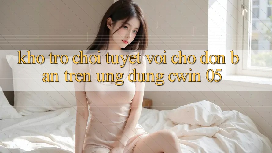 Kho Trò Chơi Tuyệt vời Chờ Đón Bạn Trên Ứng dụng Cwin 05