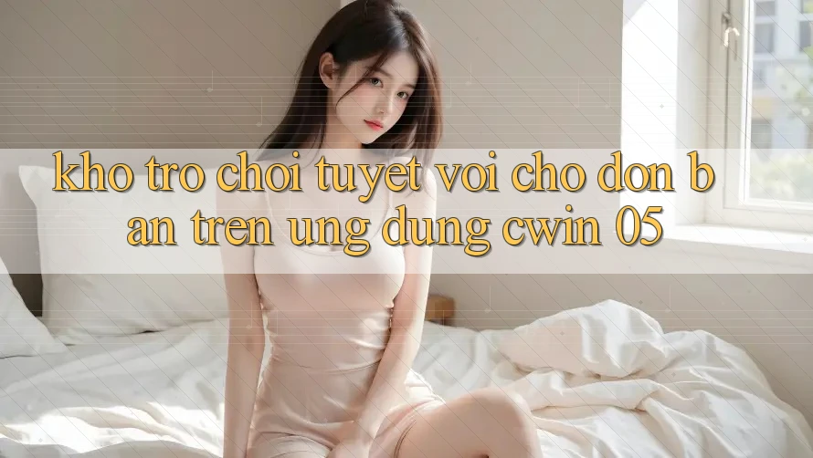 Kho Trò Chơi Tuyệt vời Chờ Đón Bạn Trên Ứng dụng Cwin 05