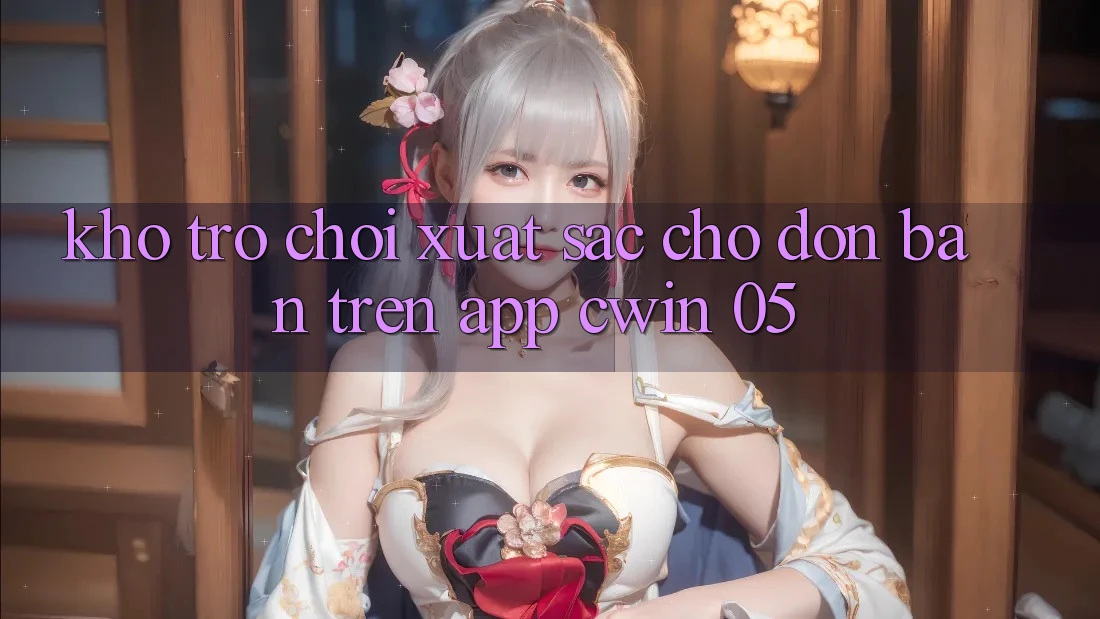 Kho Trò Chơi Xuất sắc Chờ Đón Bạn Trên App Cwin 05