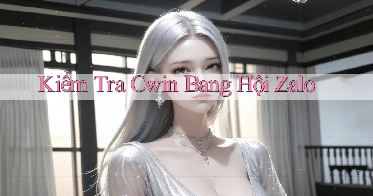 kiểm tra cwin bang hội zalo