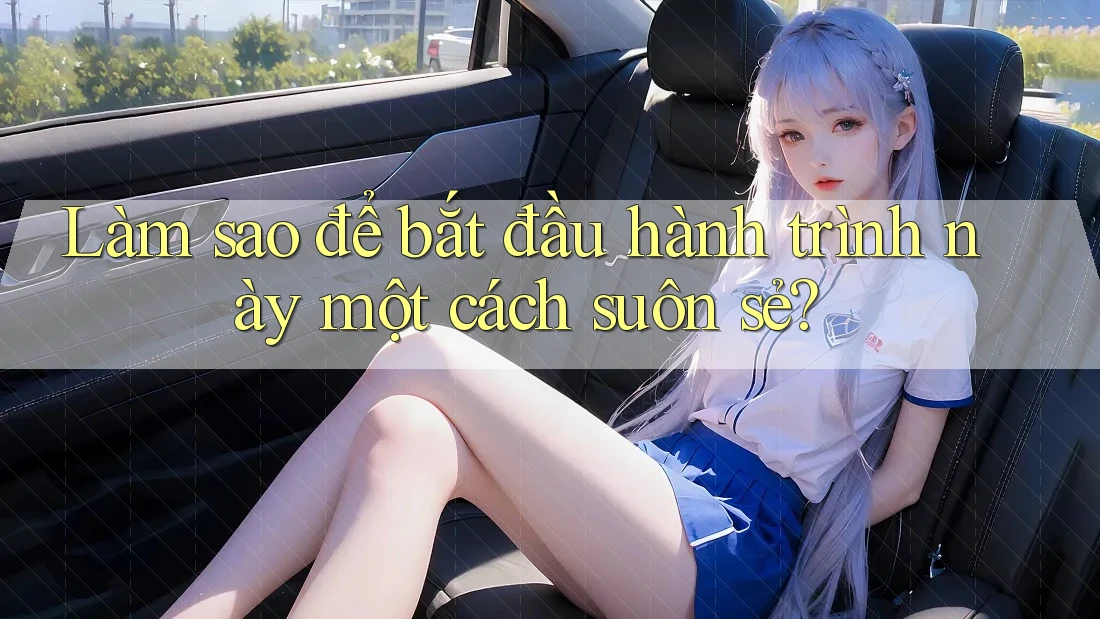 Làm sao để bắt đầu hành trình này một cách suôn sẻ?