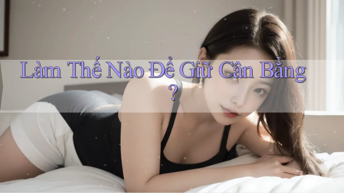 Làm Thế Nào Để Giữ Cân Bằng?