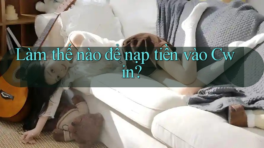 Làm thế nào để nạp tiền vào Cwin?