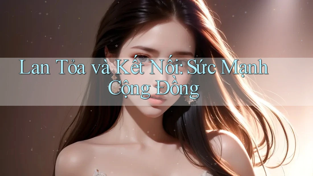 Lan Tỏa và Kết Nối: Sức Mạnh Cộng Đồng
