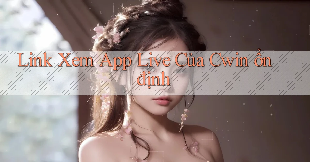 link xem app live của cwin ổn định