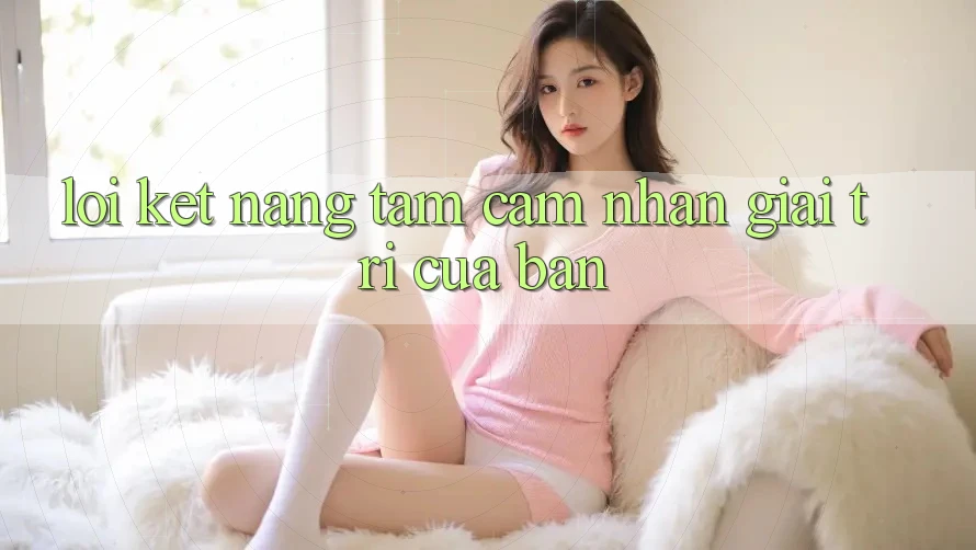 Lời Kết: Nâng Tầm Cảm nhận Giải Trí Của Bạn