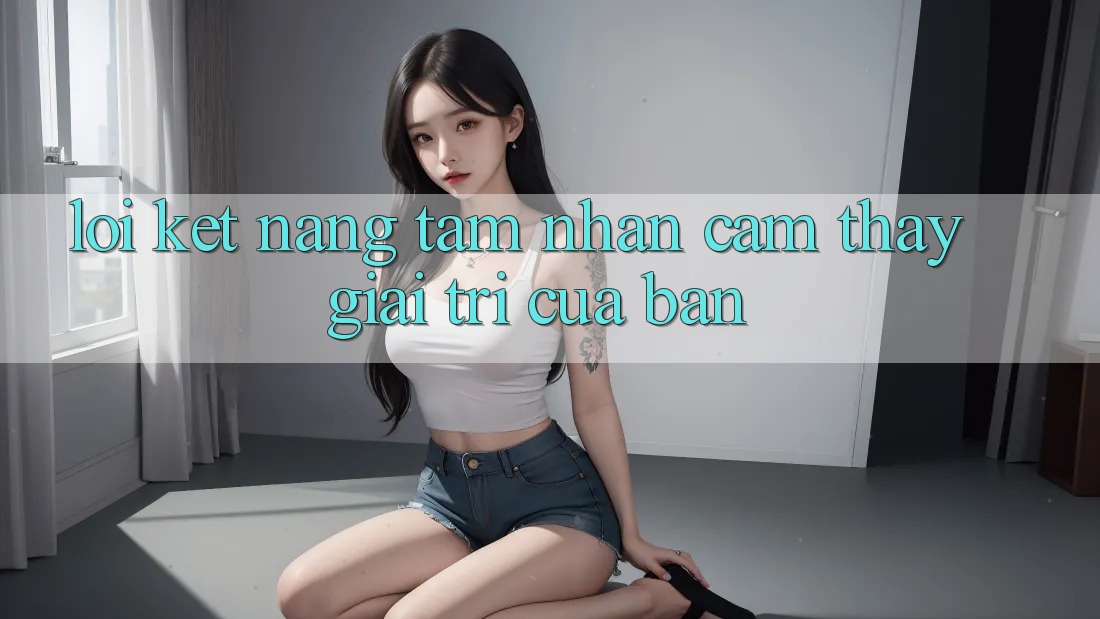 Lời Kết: Nâng Tầm Nhận cảm thấy Giải Trí Của Bạn