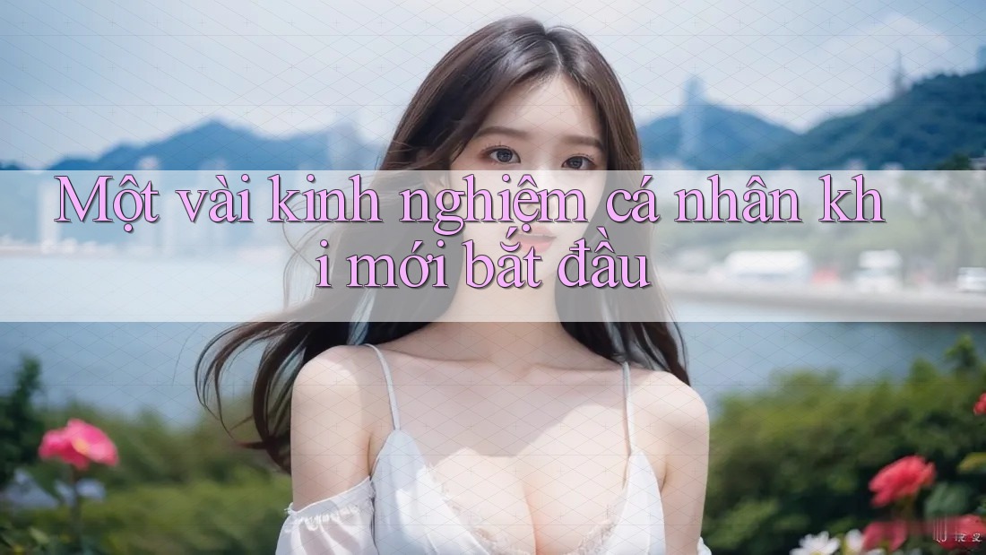Một vài kinh nghiệm cá nhân khi mới bắt đầu