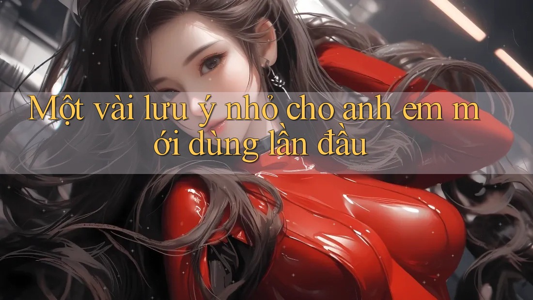 Một vài lưu ý nhỏ cho anh em mới dùng lần đầu