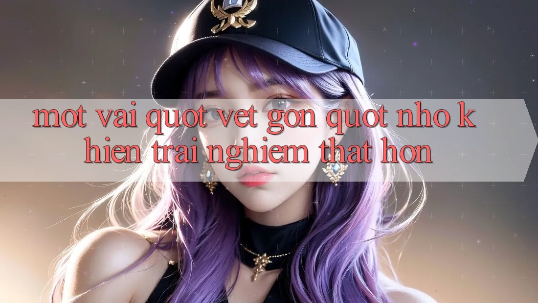 Một vài " vết gợn" nhỏ khiến trải nghiệm thật hơn