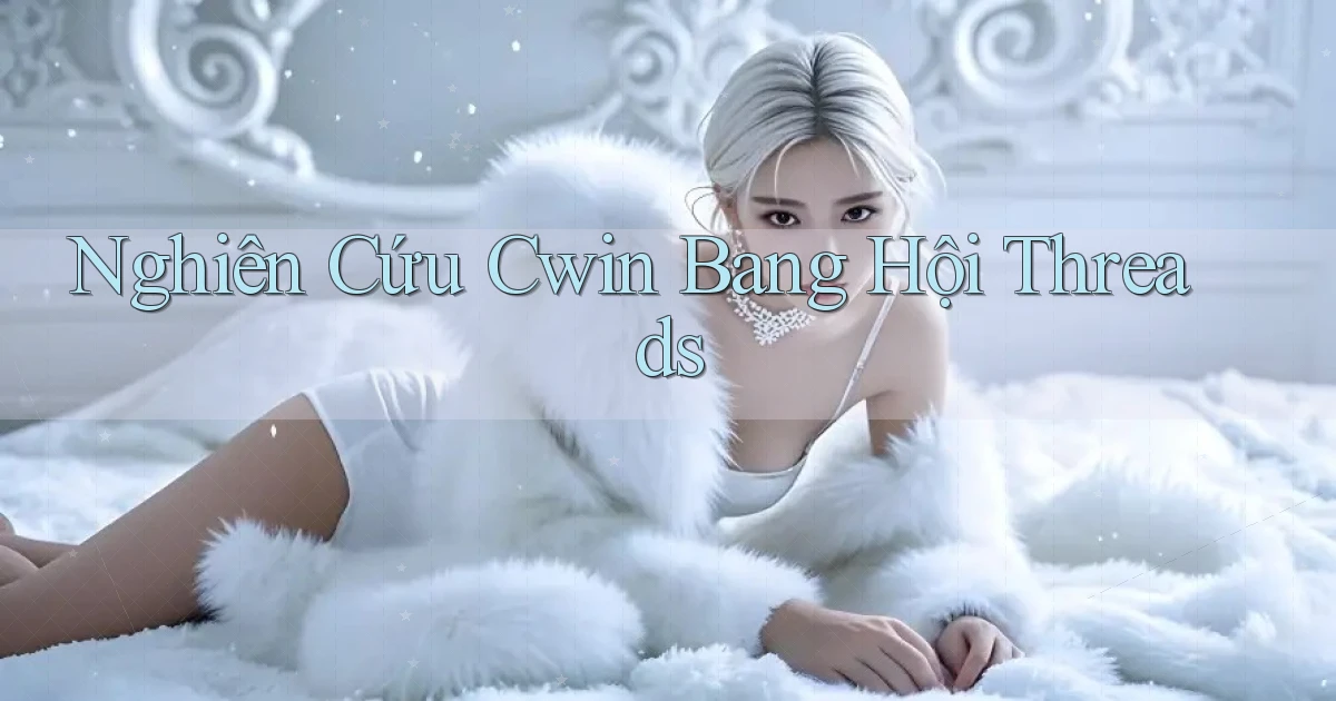 nghiên cứu cwin bang hội threads