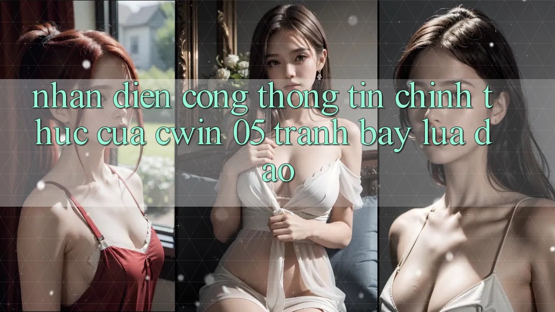 Nhận Diện Cổng thông tin Chính Thức Của Cwin 05 - Tránh Bẫy Lừa Đảo