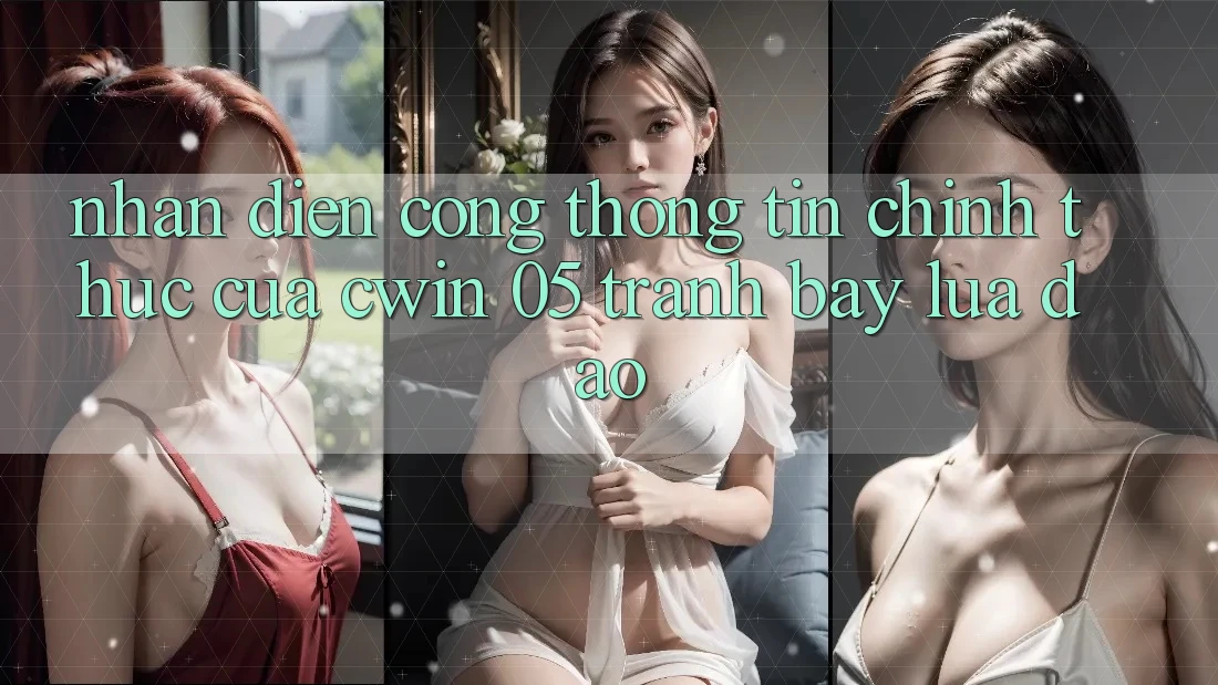 Nhận Diện Cổng thông tin Chính Thức Của Cwin 05 - Tránh Bẫy Lừa Đảo