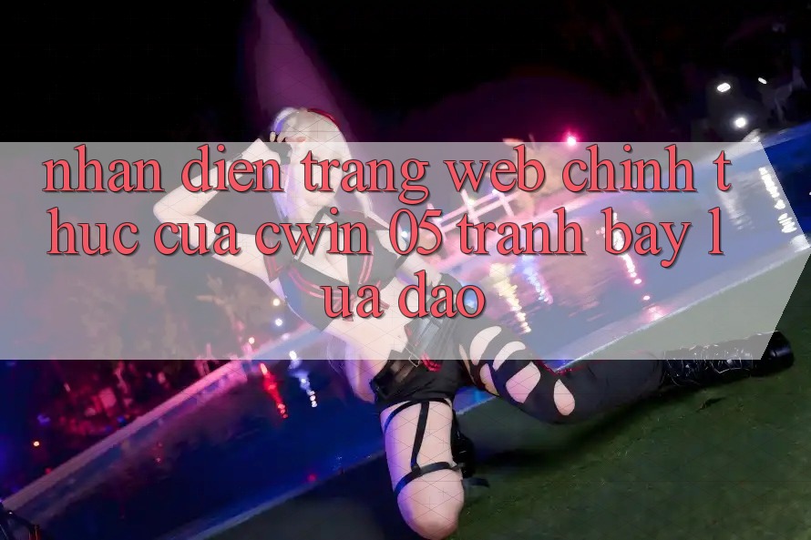 Nhận Diện Trang Web Chính Thức Của Cwin 05 - Tránh Bẫy Lừa Đảo