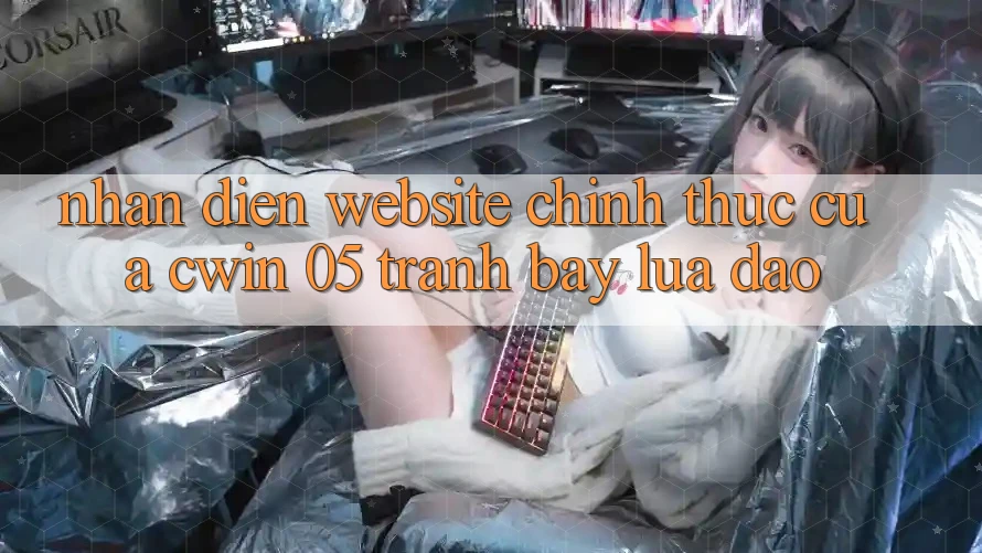 Nhận Diện Website Chính Thức Của Cwin 05 - Tránh Bẫy Lừa Đảo