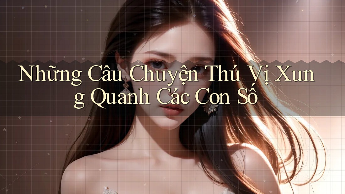 Những Câu Chuyện Thú Vị Xung Quanh Các Con Số Những Câu Chuyện Thú Vị Xung Quanh Các Con Số