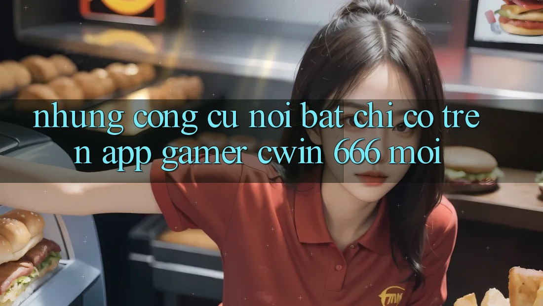 Những Công cụ Nổi Bật Chỉ Có Trên App Gamer Cwin 666 Mới