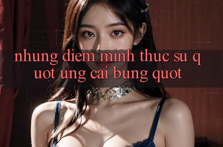 Những điểm mình thực sự " ưng cái bụng"