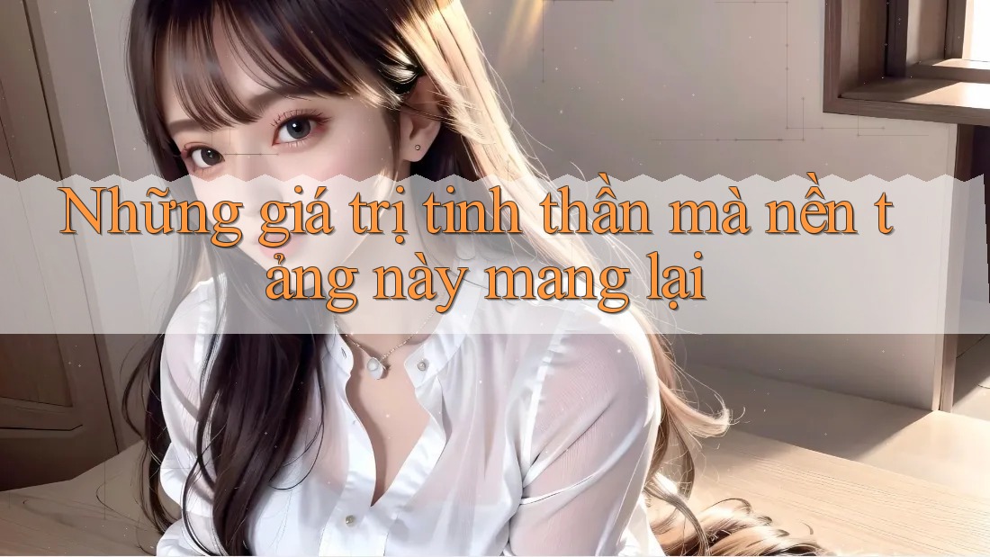 Những giá trị tinh thần mà nền tảng này mang lại Những giá trị tinh thần mà nền tảng này mang lại