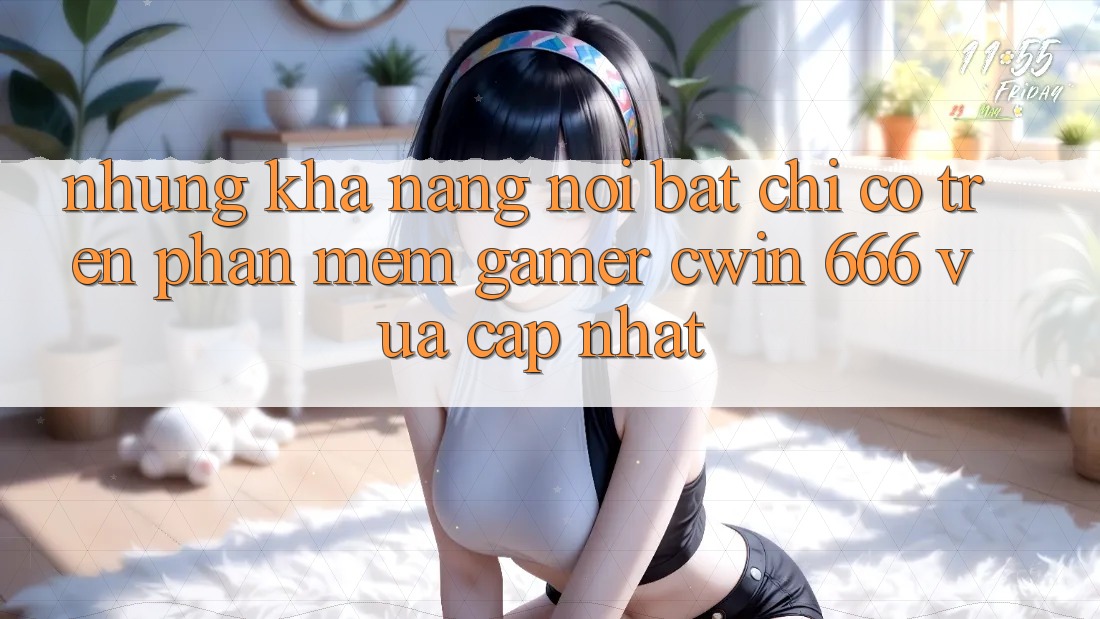 Những Khả năng Nổi Bật Chỉ Có Trên Phần mềm Gamer Cwin 666 Vừa cập nhật