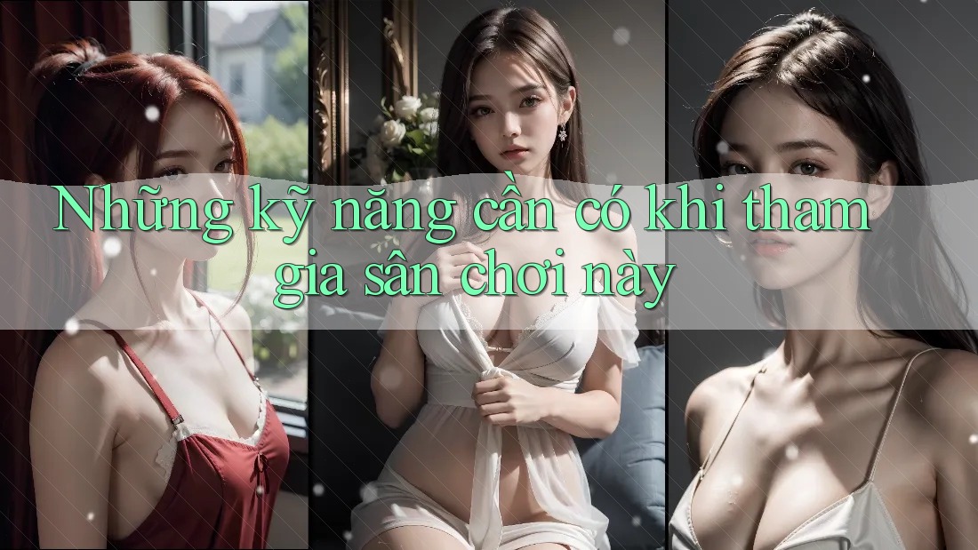 Những kỹ năng cần có khi tham gia sân chơi này