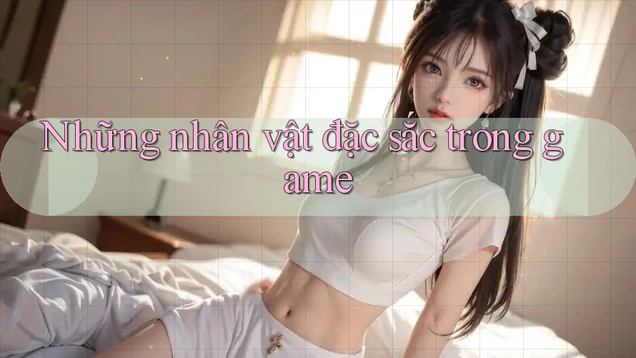 Những nhân vật đặc sắc trong game