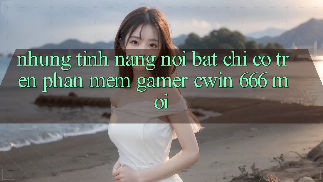 Những Tính Năng Nổi Bật Chỉ Có Trên Phần mềm Gamer Cwin 666 Mới