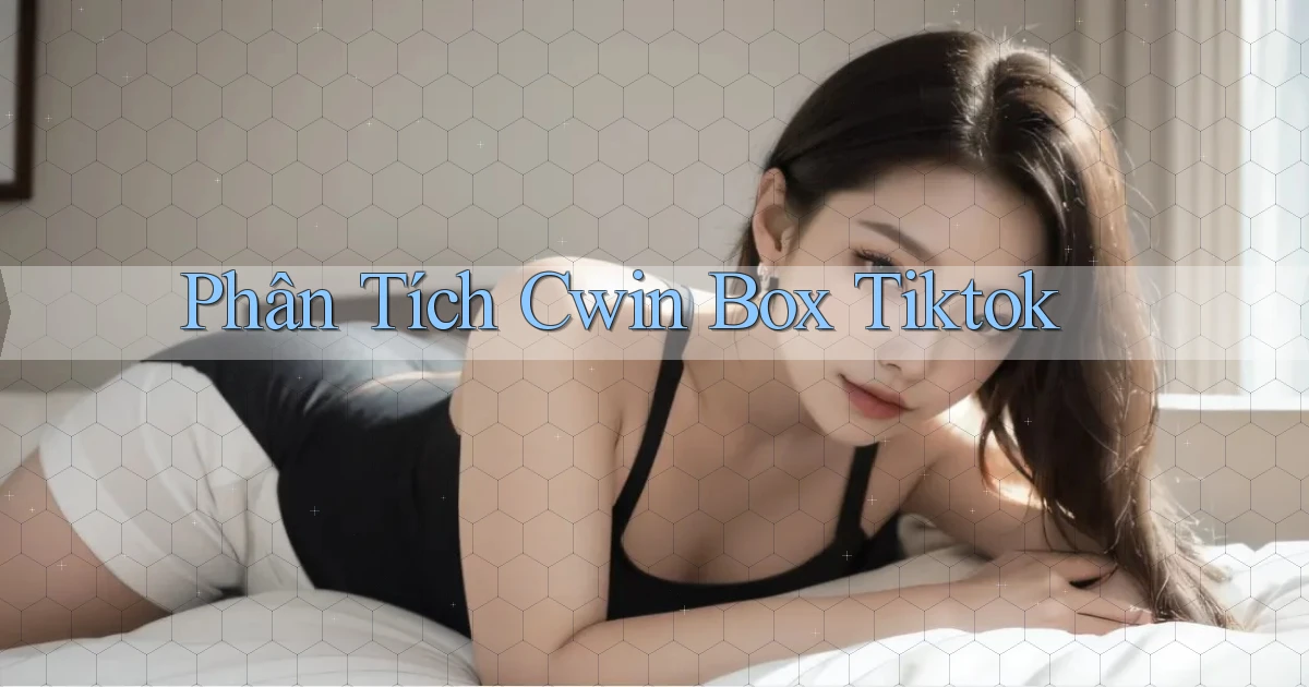 phân tích cwin box tiktok