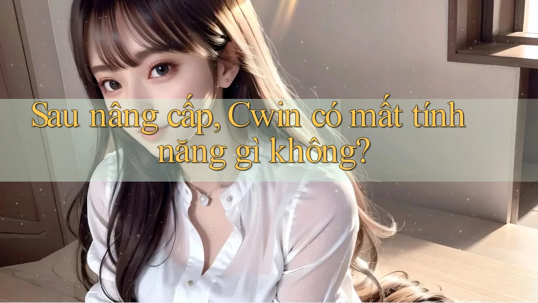 Sau nâng cấp, Cwin có mất tính năng gì không?