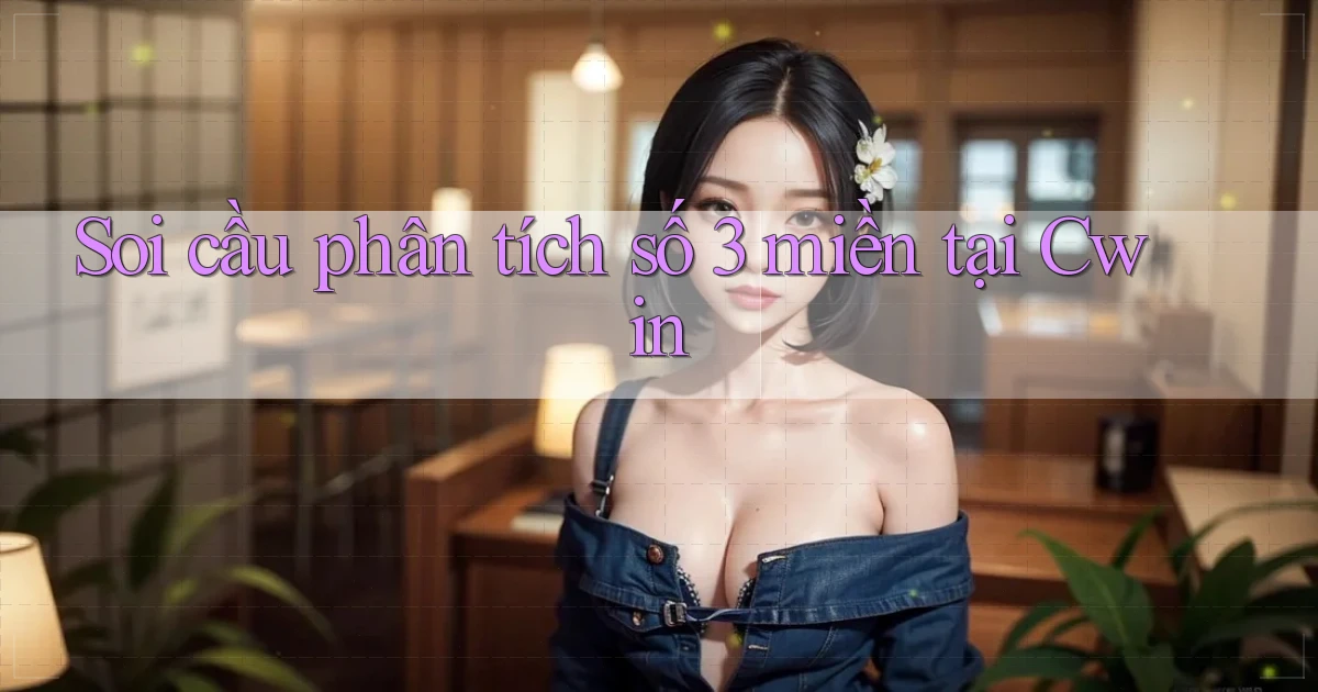 soi cầu phân tích số 3 miền tại cwin