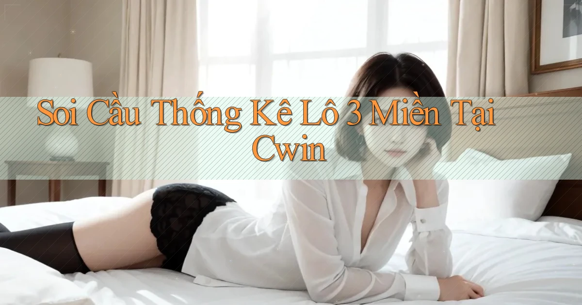soi cầu thống kê lô 3 miền tại cwin