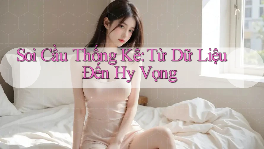 Soi Cầu Thống Kê: Từ Dữ Liệu Đến Hy Vọng