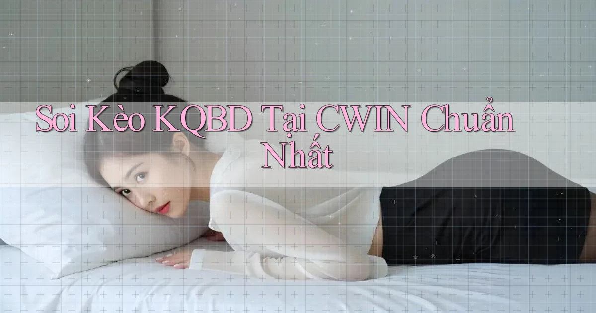 soi kèo kqbd tại cwin chuẩn nhất
