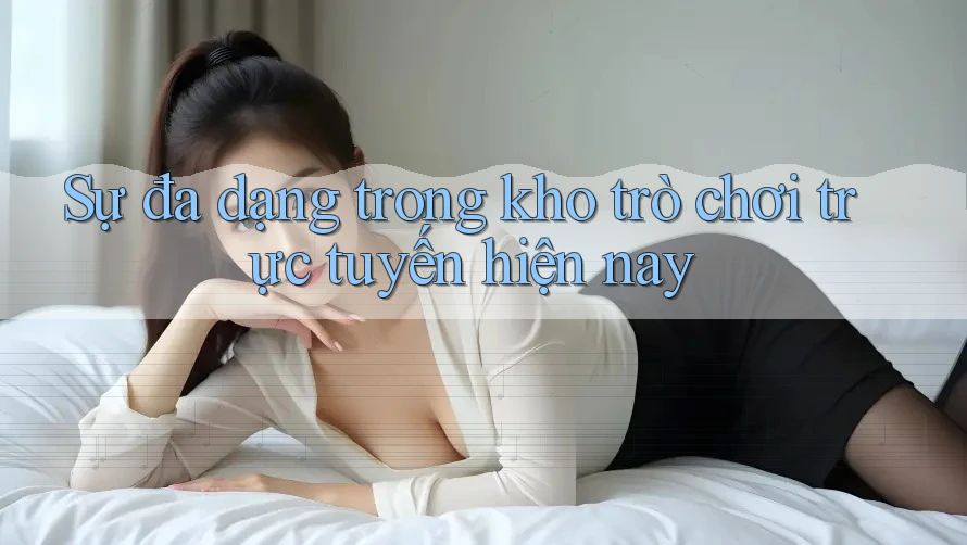 Sự đa dạng trong kho trò chơi trực tuyến hiện nay
