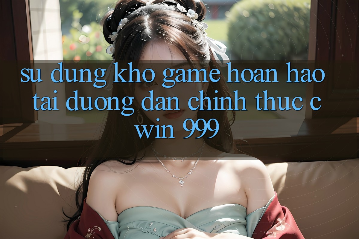 Sử dụng kho game hoàn hảo tại đường dẫn chính thức Cwin 999