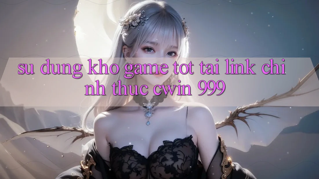 Sử dụng kho game tốt tại link chính thức Cwin 999