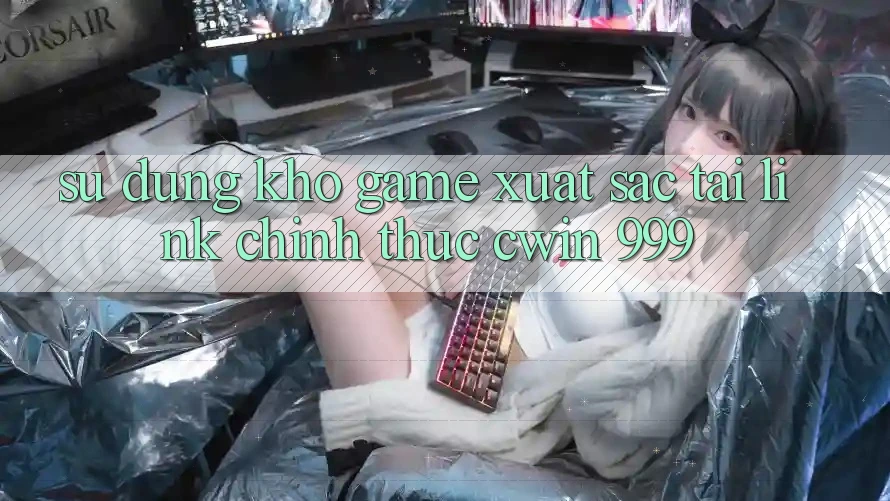 Sử dụng kho game xuất sắc tại link chính thức Cwin 999