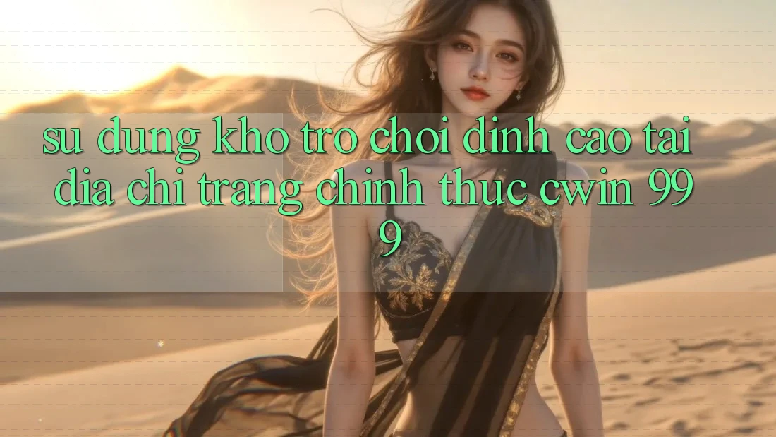 Sử dụng kho trò chơi đỉnh cao tại địa chỉ trang chính thức Cwin 999