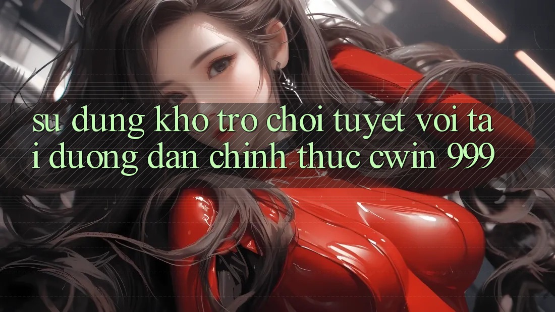 Sử dụng kho trò chơi tuyệt vời tại đường dẫn chính thức Cwin 999
