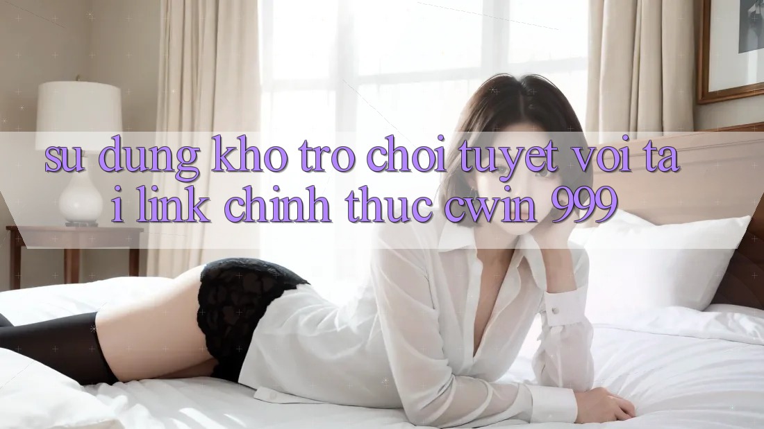 Sử dụng kho trò chơi tuyệt vời tại link chính thức Cwin 999