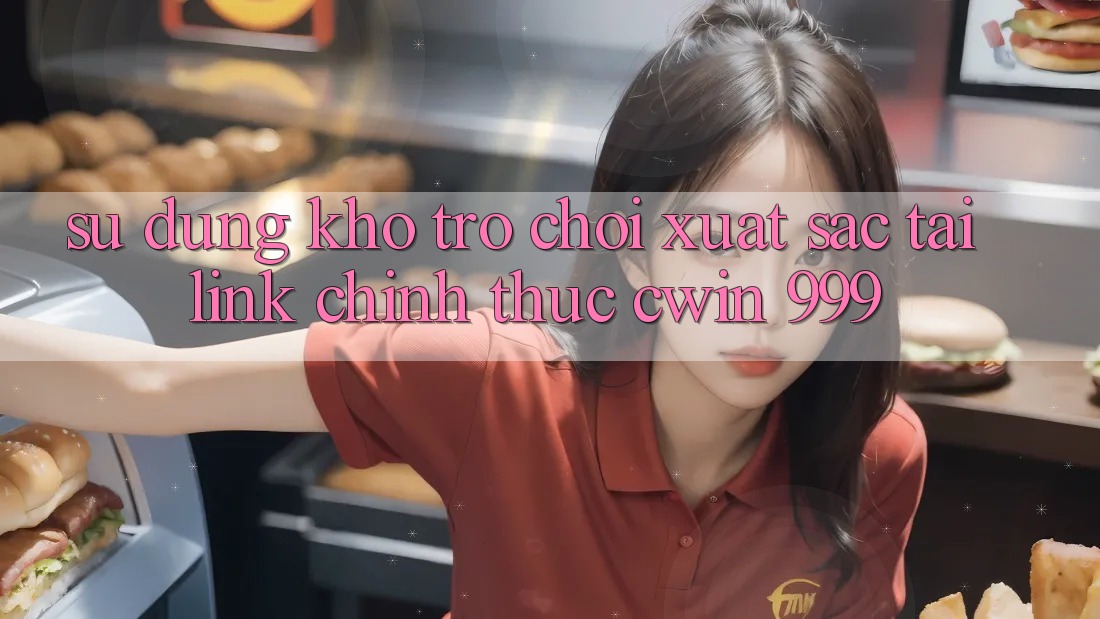Sử dụng kho trò chơi xuất sắc tại link chính thức Cwin 999