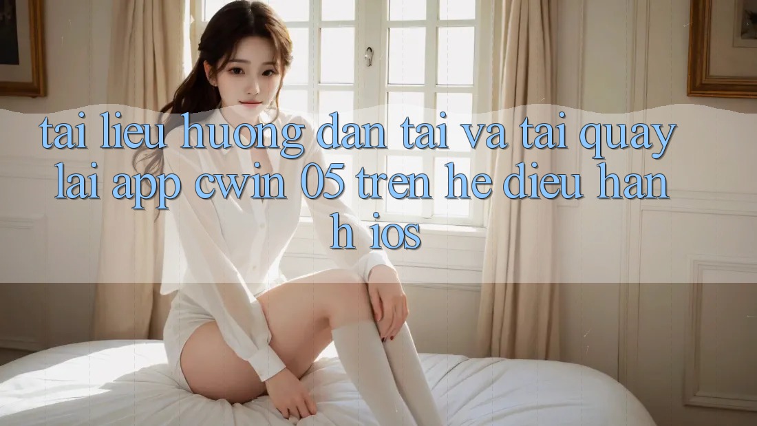Tài liệu hướng dẫn Tải Và Tải quay lại App Cwin 05 Trên Hệ Điều Hành iOS