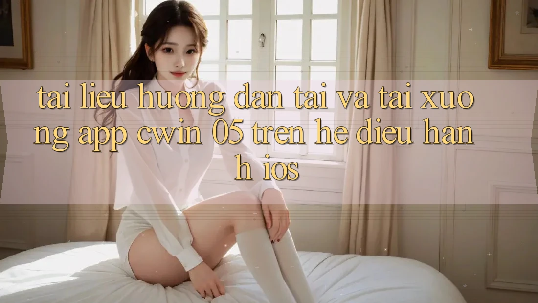 Tài liệu hướng dẫn Tải Và Tải xuống App Cwin 05 Trên Hệ Điều Hành iOS
