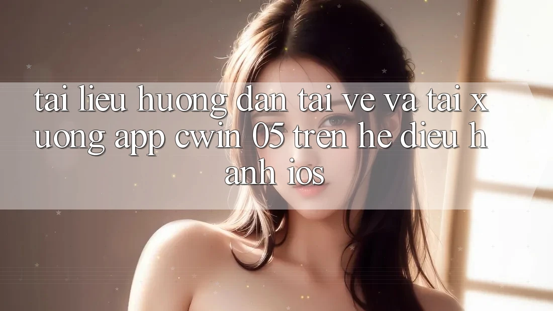 Tài liệu hướng dẫn Tải về Và Tải xuống App Cwin 05 Trên Hệ Điều Hành iOS