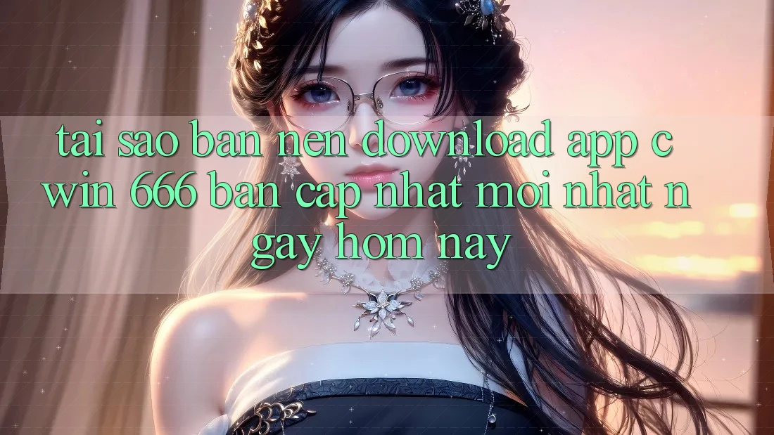 Tại Sao Bạn Nên Download App Cwin 666 Bản Cập Nhật Mới nhất Ngay Hôm Nay?