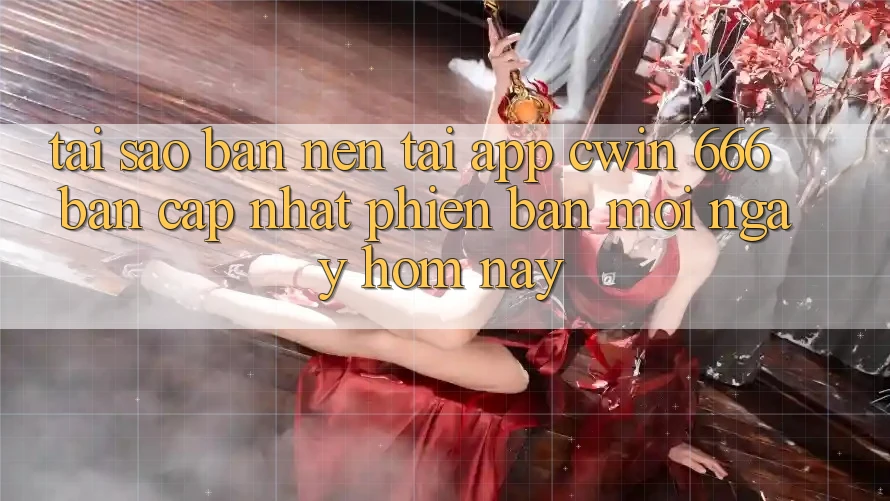 Tại Sao Bạn Nên Tải App Cwin 666 Bản Cập Nhật Phiên bản mới Ngay Hôm Nay?